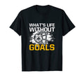 Whats Life Without Goals Funny T-Shirt - Fun Novelty Design Men Women - T-Shirt, Sweatshirt, Hoodie