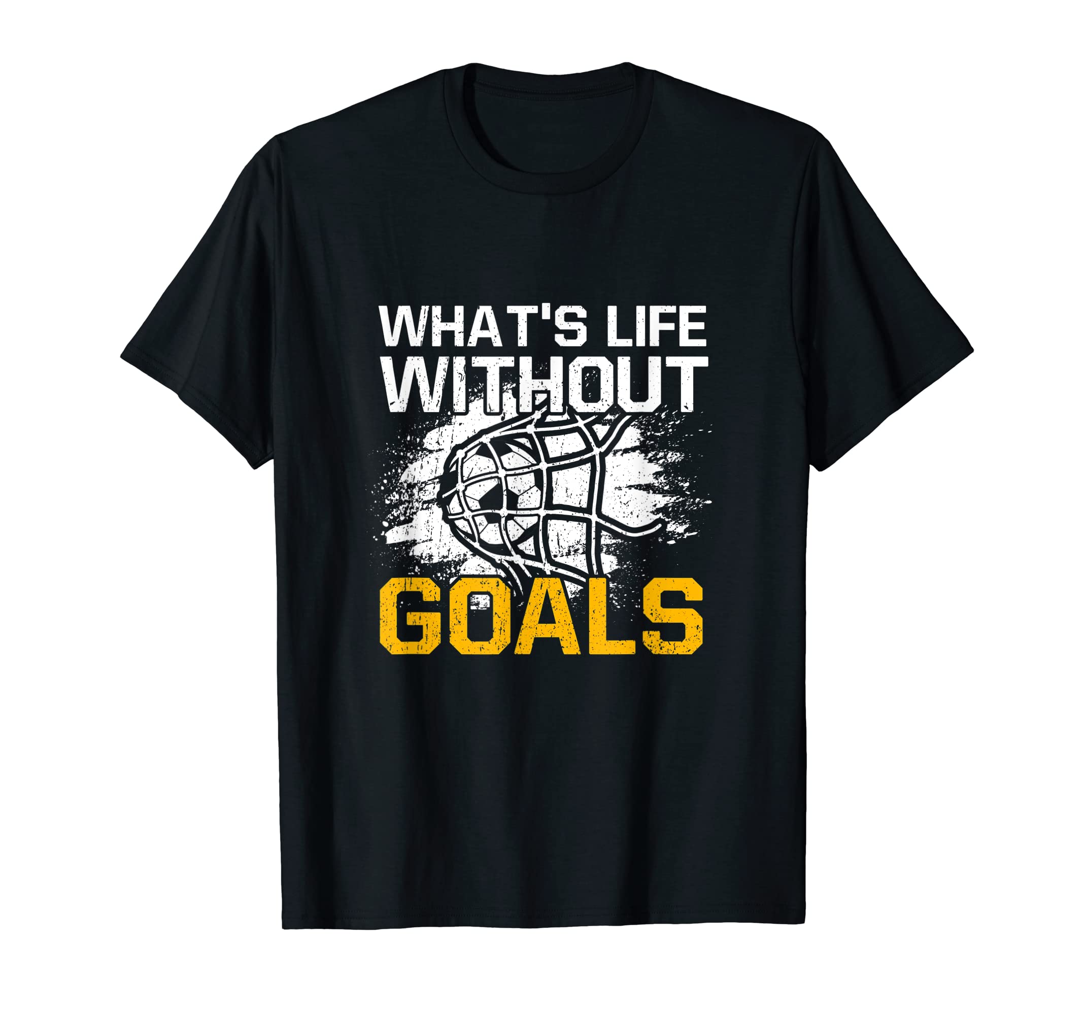 Whats Life Without Goals Funny T-Shirt - Fun Novelty Design Men Women - T-Shirt, Sweatshirt, Hoodie