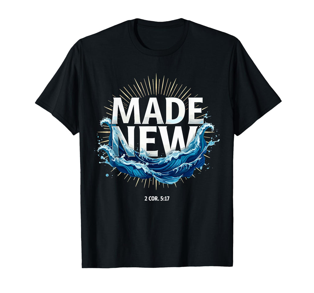 Made New Baptized Baptism T-Shirt - Trendy Graphic Men Women - T-Shirt, Sweatshirt, Hoodie