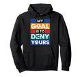 Soccer Goalies My Goal Is To Deny Yours Hoodie - Streetwear Style Unisex - T-Shirt, Sweatshirt, Hoodie
