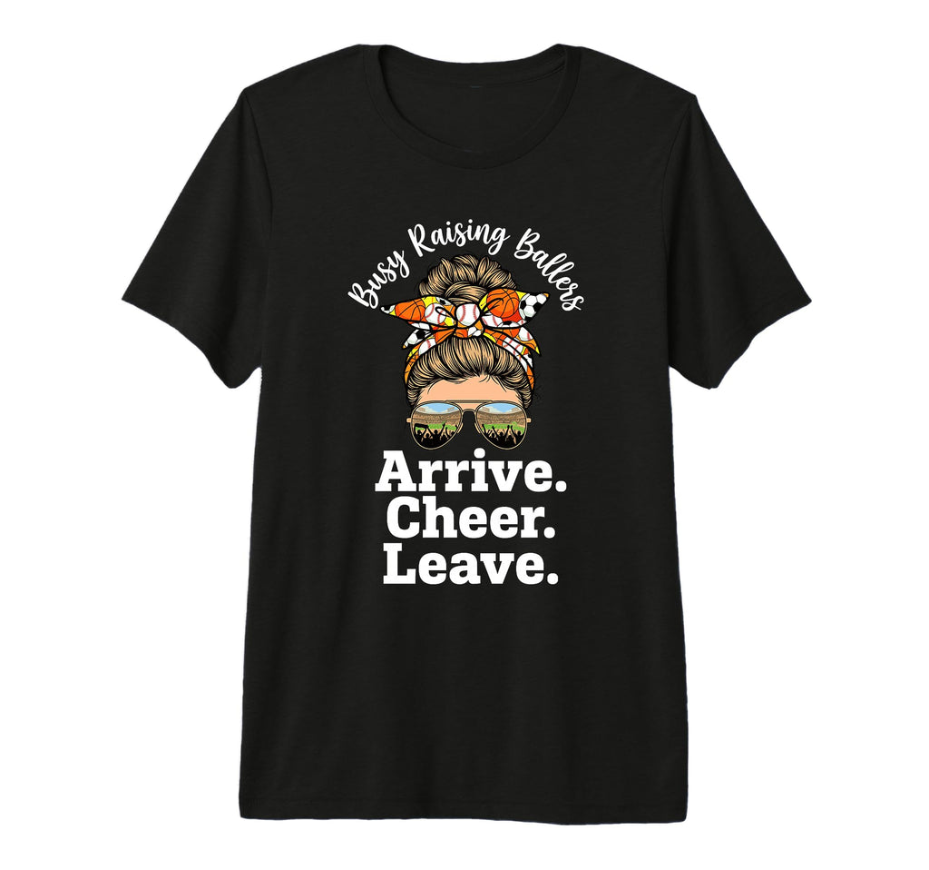 Busy Raising Ballers Arrive Cheer Leave Tri T-Shirt - Graphic Print Unisex - T-Shirt, Sweatshirt, Hoodie