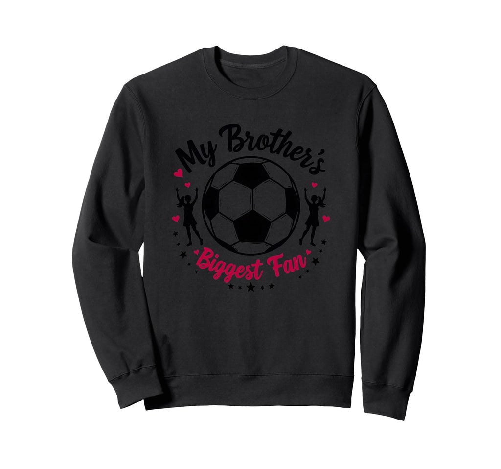 Soccer Sister My Brothers Biggest Sweatshirt - Novelty Apparel for Adults - T-Shirt, Sweatshirt, Hoodie