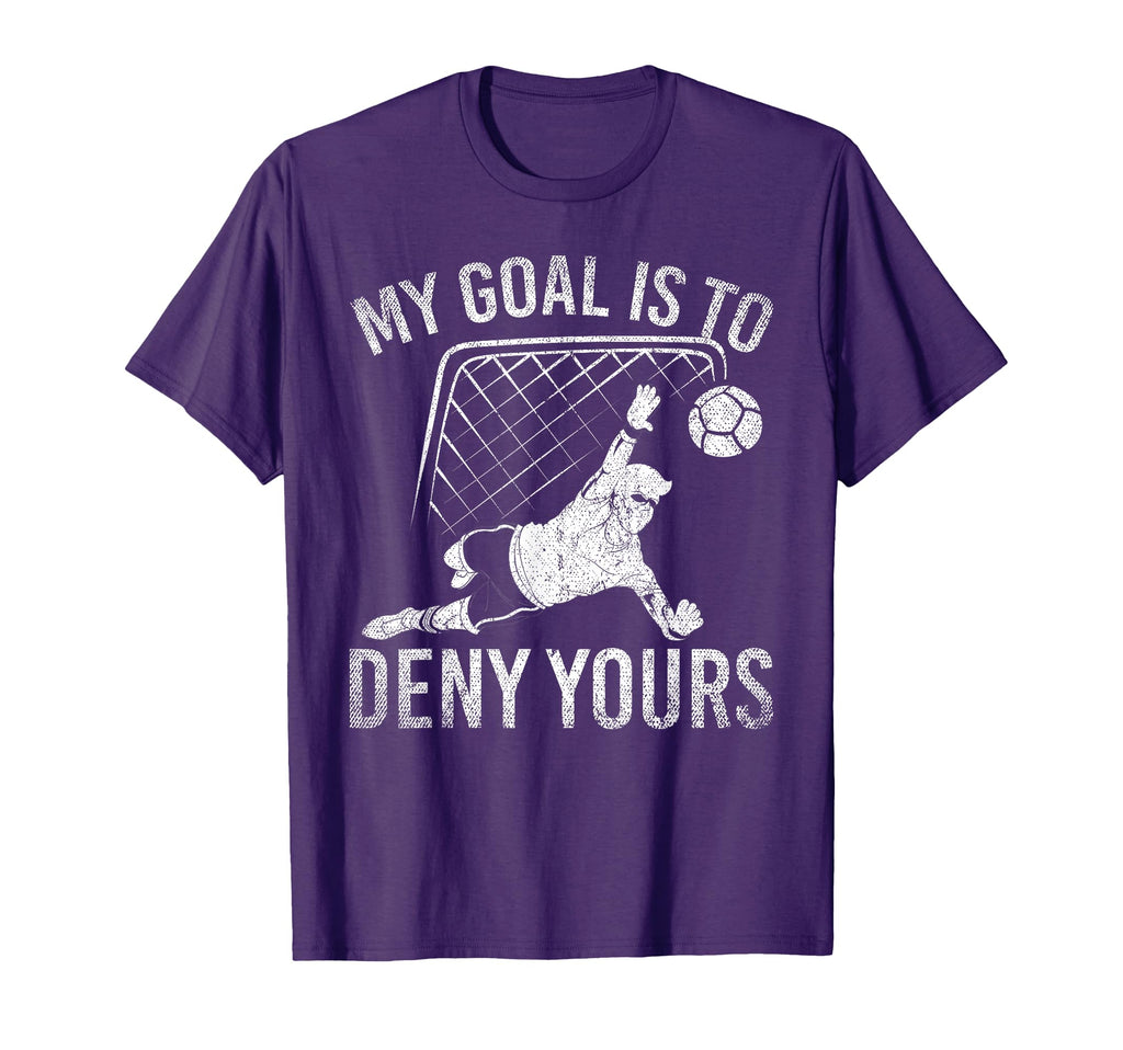 My Goal Is To Deny Yours Funny Soccer T-Shirt - Novelty Apparel Unisex - T-Shirt, Sweatshirt, Hoodie