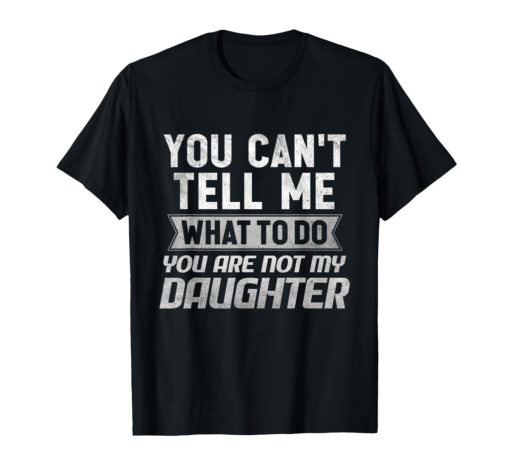 You Cant Tell Me What To Do You Are T-Shirt - Casual Everyday Wear Unisex - T-Shirt, Sweatshirt, Hoodie