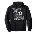 Whats Life Without Goals Funny Soccer Hoodie - Unique Graphic Men Women - T-Shirt, Sweatshirt, Hoodie
