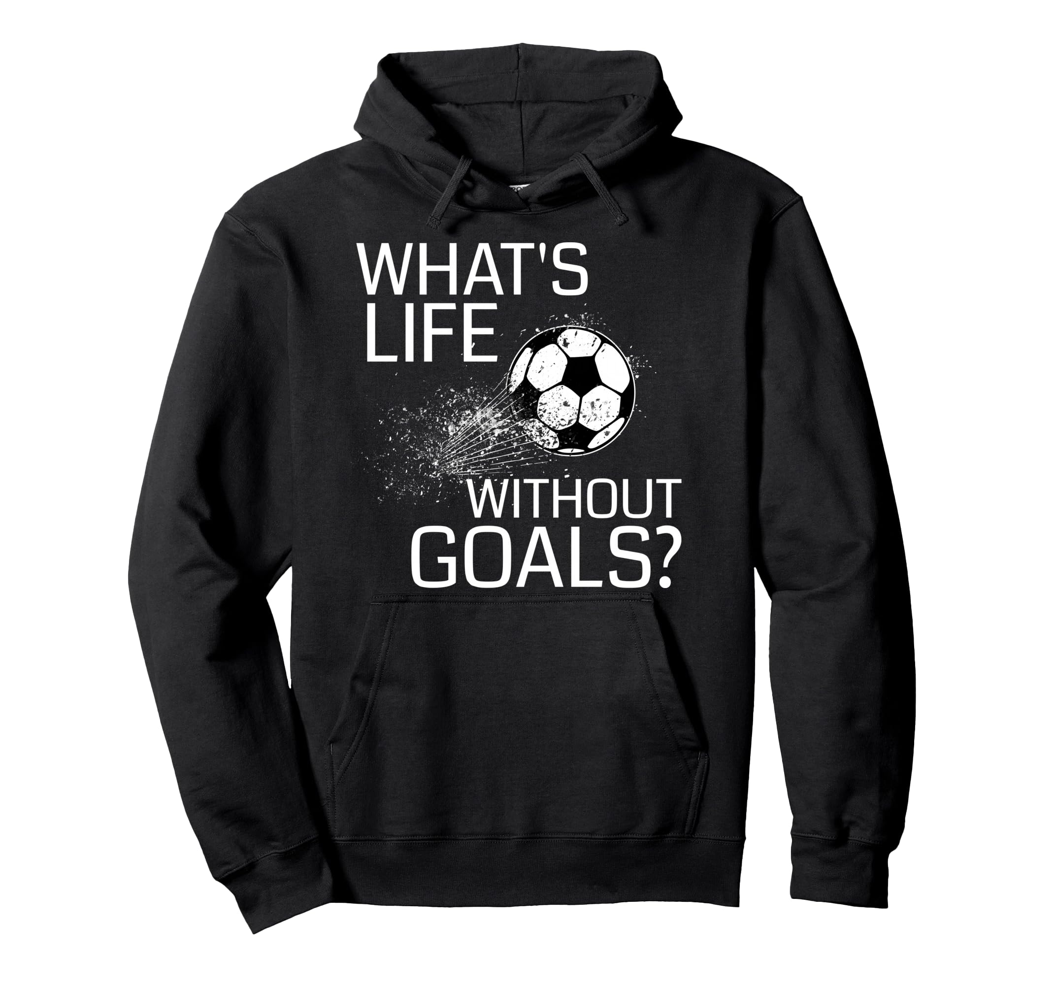 Whats Life Without Goals Funny Soccer Hoodie - Novelty Apparel for Adults - T-Shirt, Sweatshirt, Hoodie