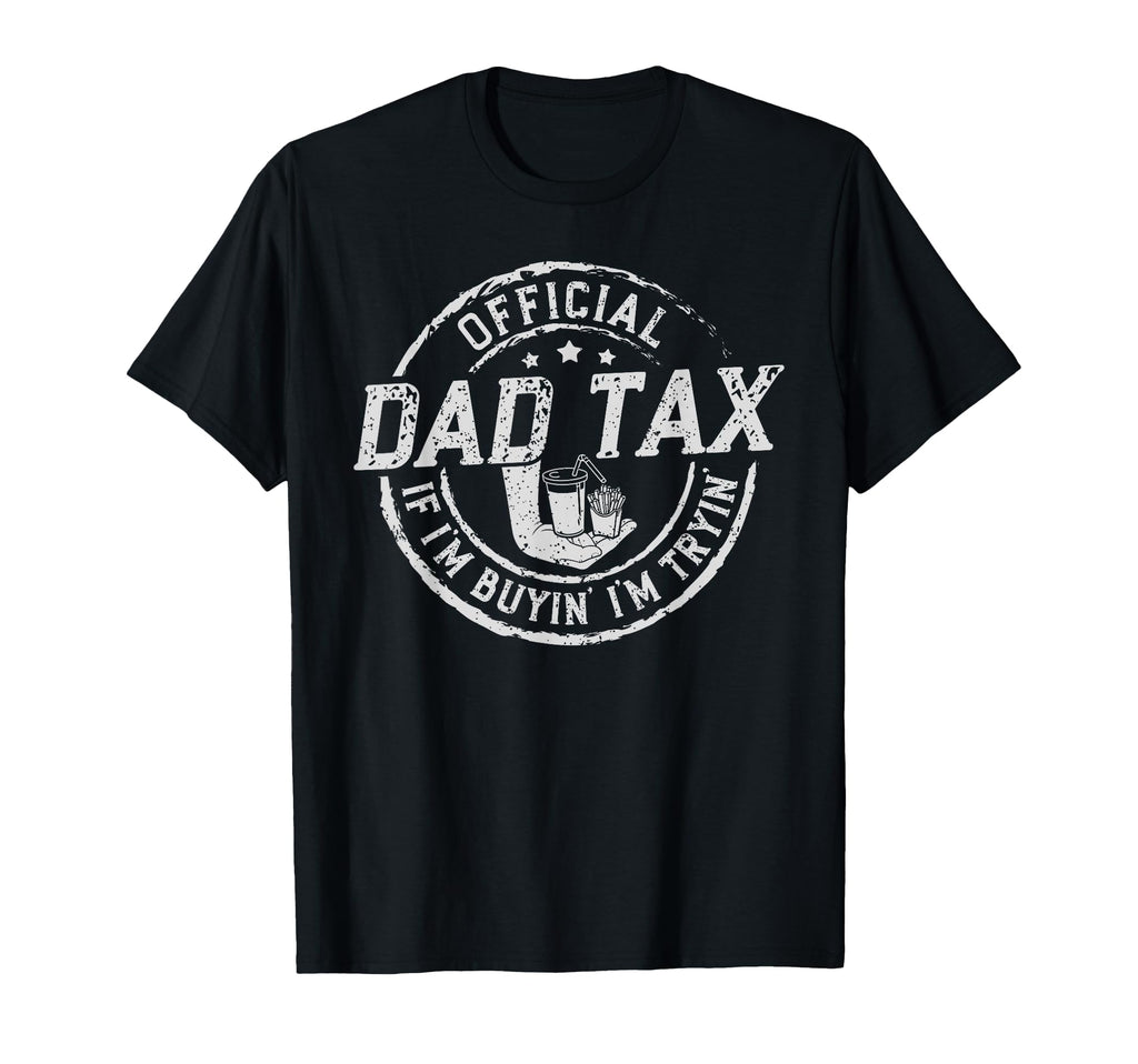 Dad Tax If Im Buyin Im Tryin Funny T-Shirt - Fun Novelty Design for Adults - T-Shirt, Sweatshirt, Hoodie