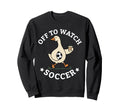 Off To Watch Soccer Mom Funny Sweatshirt - Casual Everyday Wear Men Women - T-Shirt, Sweatshirt, Hoodie