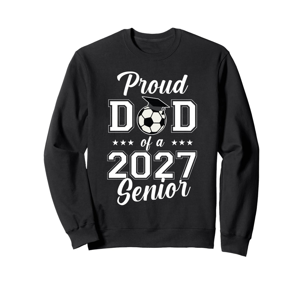 Proud Senior Dad Soccer Class 2027 Sweatshirt - Trendy Graphic Men Women - T-Shirt, Sweatshirt, Hoodie
