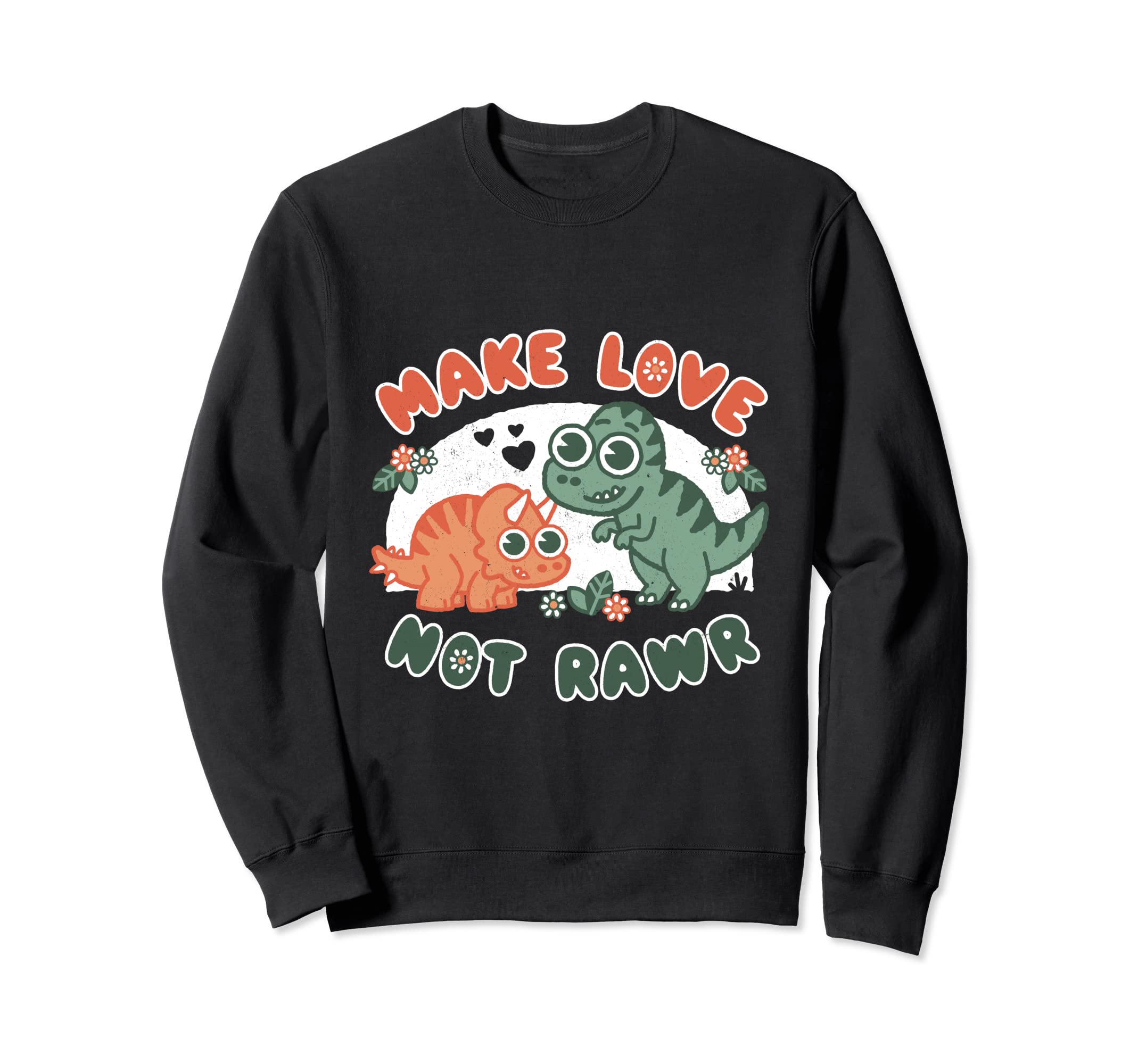 Make Love Not Rawr Dinosaur Pun Dad Sweatshirt - Novelty Apparel Men Women - T-Shirt, Sweatshirt, Hoodie