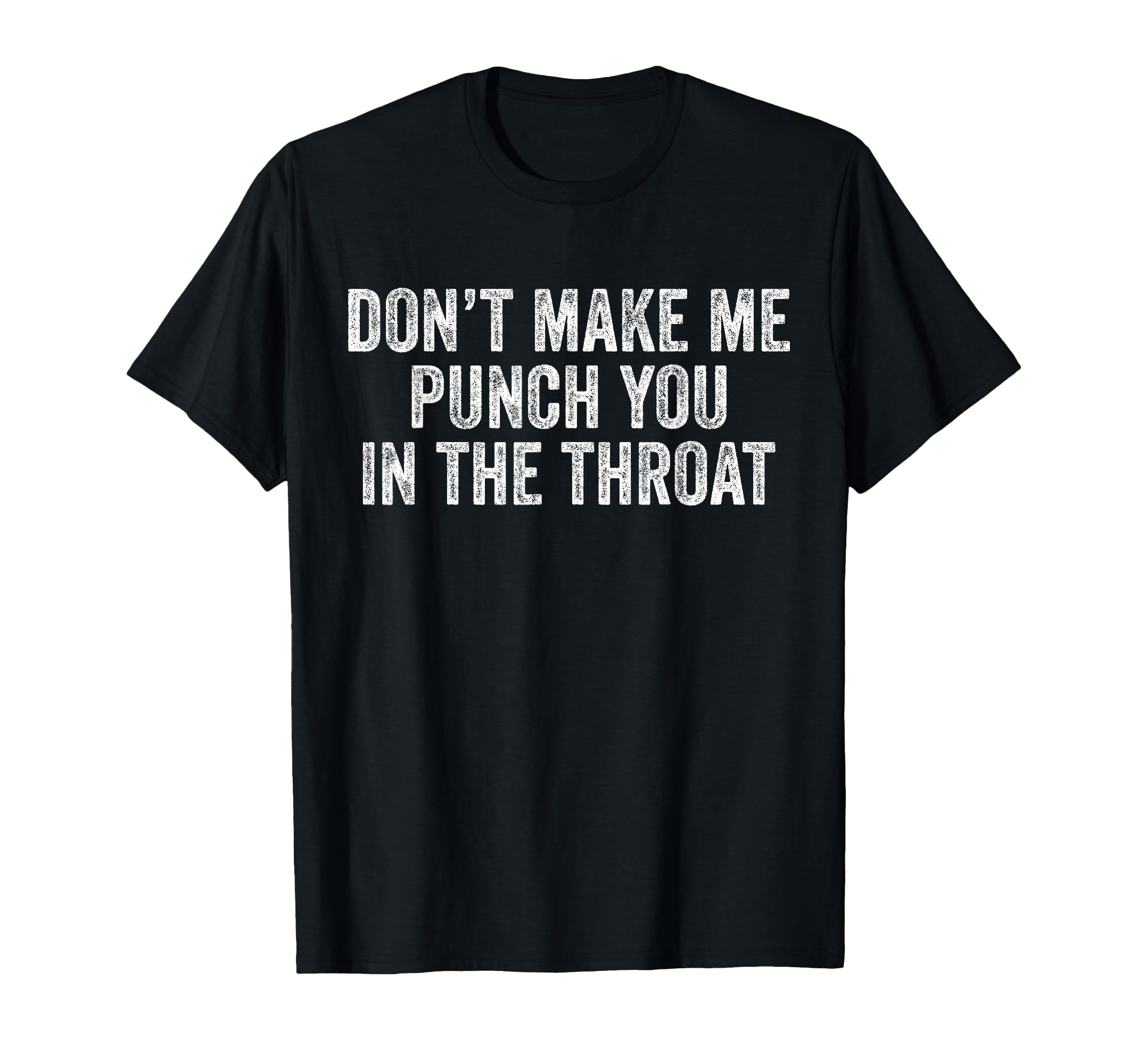 Dont Make Me Punch You Throat Funny T-Shirt - Casual Everyday Wear Unisex - T-Shirt, Sweatshirt, Hoodie
