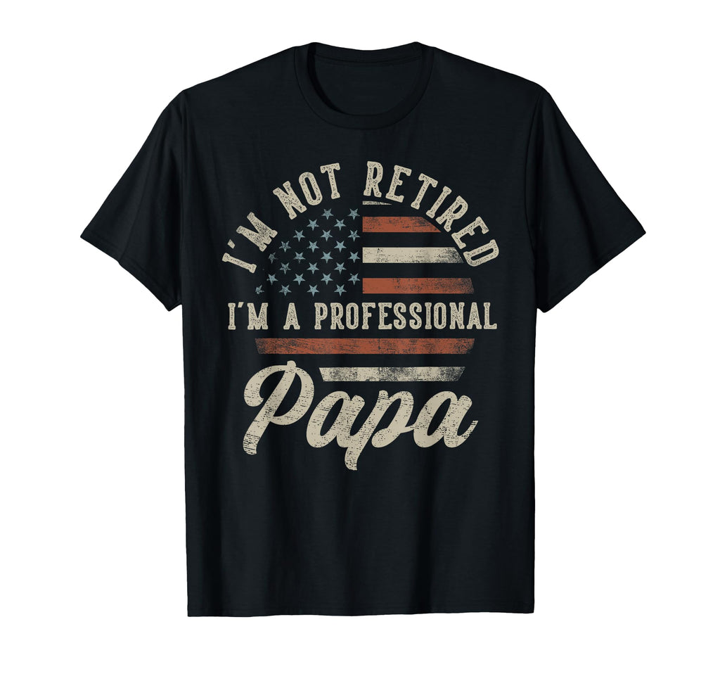 Im Not Retired Im Professional Papa T-Shirt - Trendy Graphic Men Women - T-Shirt, Sweatshirt, Hoodie