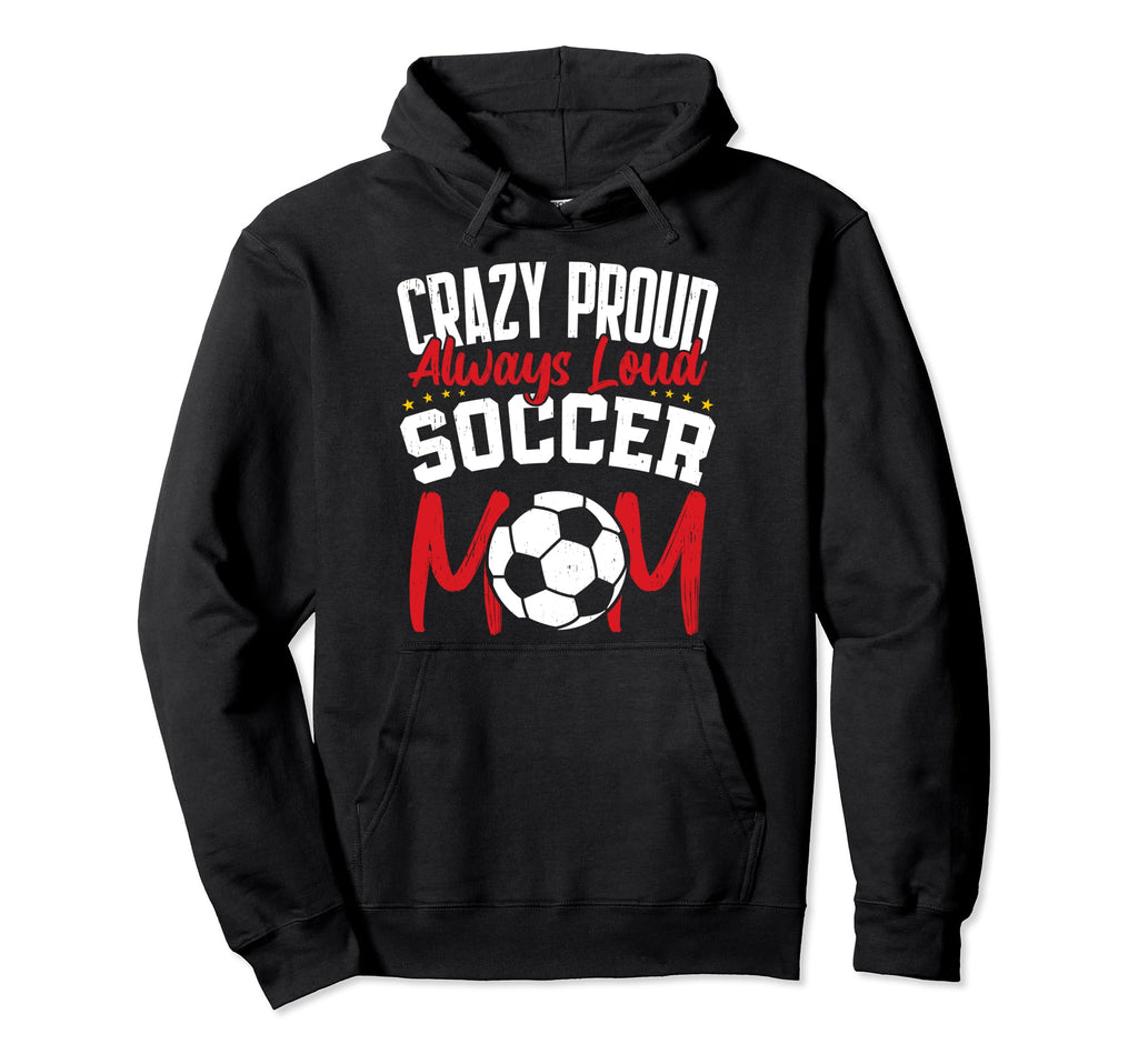 Crazy Proud Always Loud Funny Soccer Hoodie - Minimalist Print for Adults - T-Shirt, Sweatshirt, Hoodie