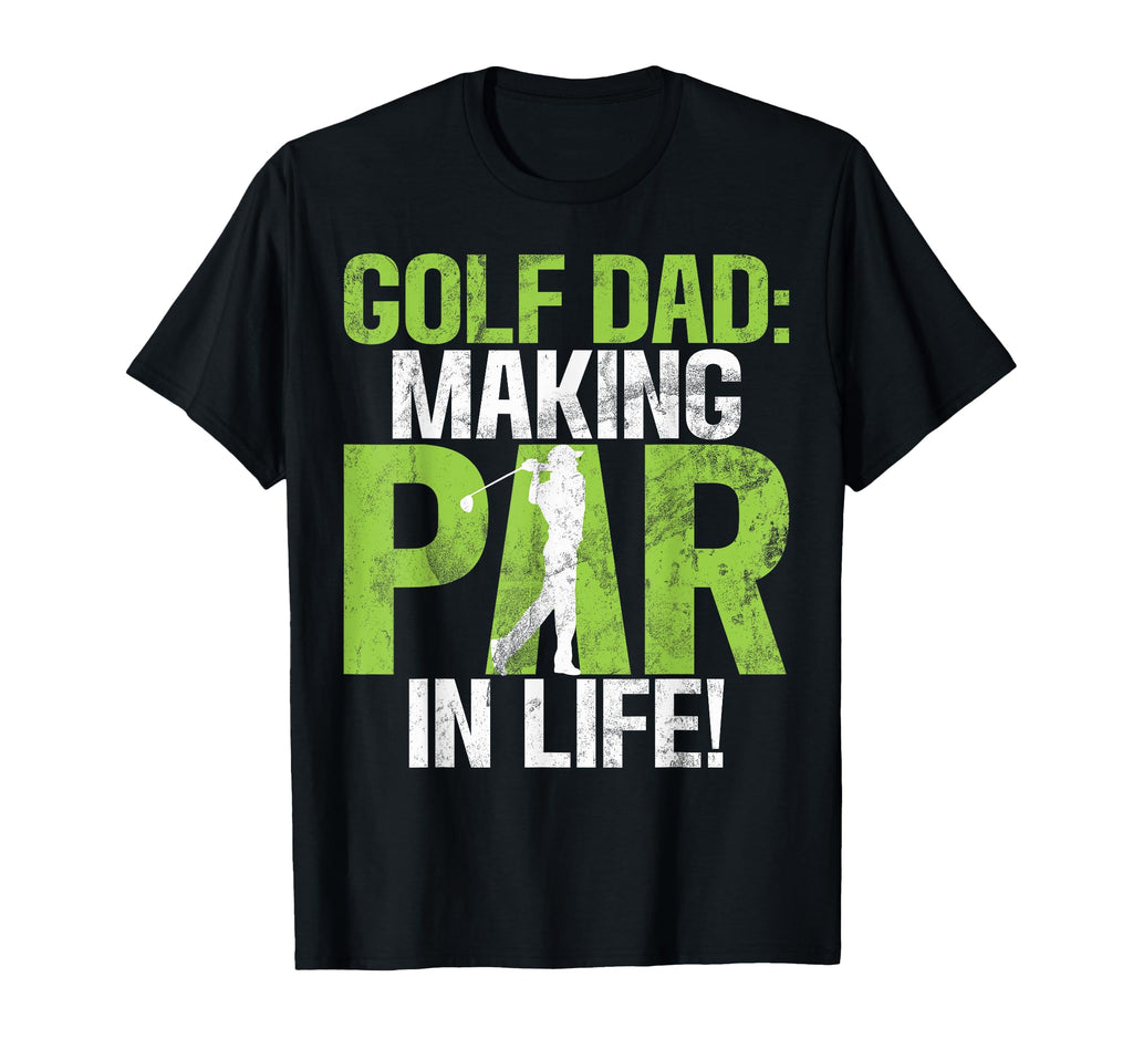 Golf Dad Making Par Life Golf Dad T-Shirt - Fun Novelty Design Men Women - T-Shirt, Sweatshirt, Hoodie