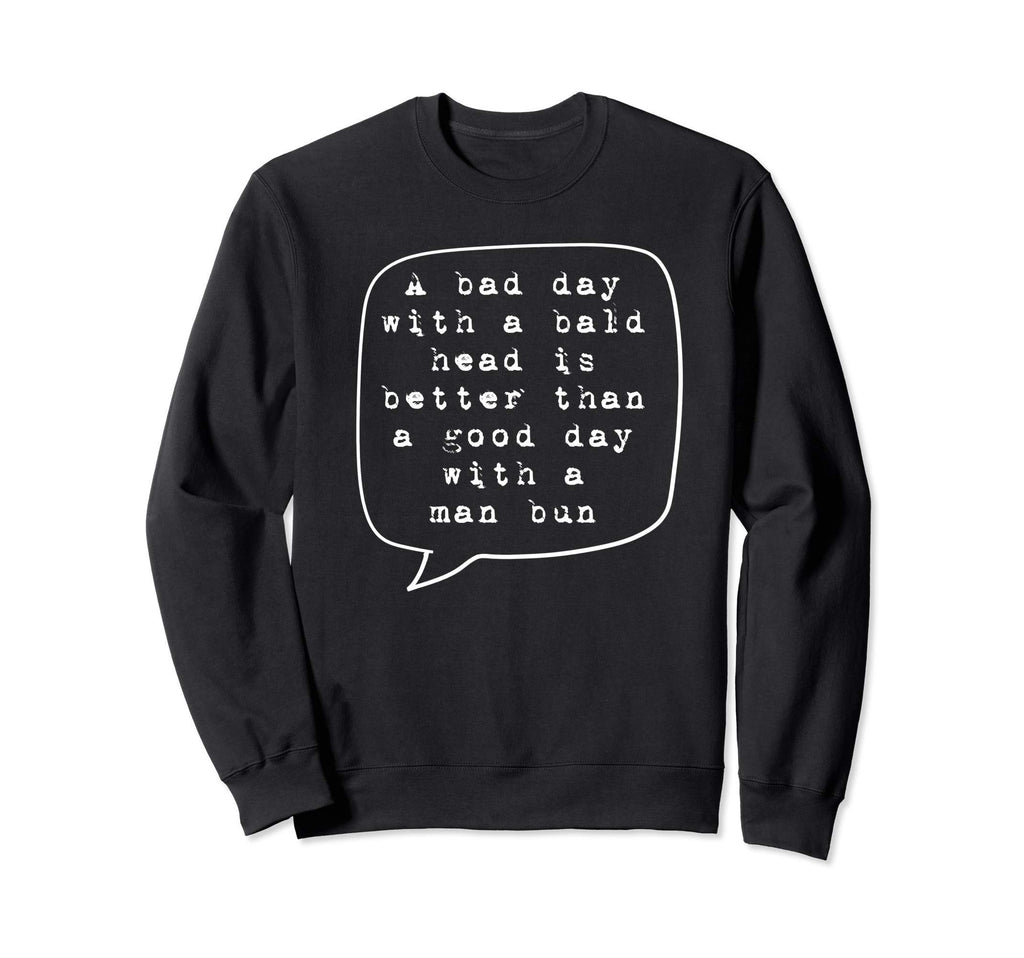 Bad Day Bald Head Better Than Bun Bald Sweatshirt - Novelty Apparel Unisex - T-Shirt, Sweatshirt, Hoodie
