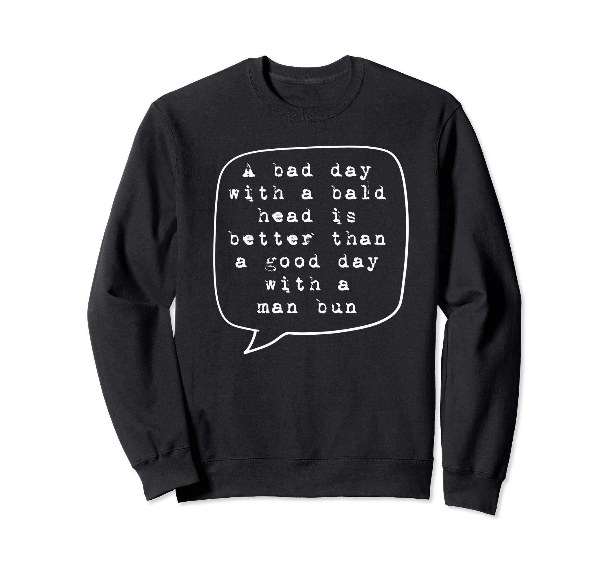 Bad Day Bald Head Better Than Bun Bald Sweatshirt - Novelty Apparel Unisex - T-Shirt, Sweatshirt, Hoodie