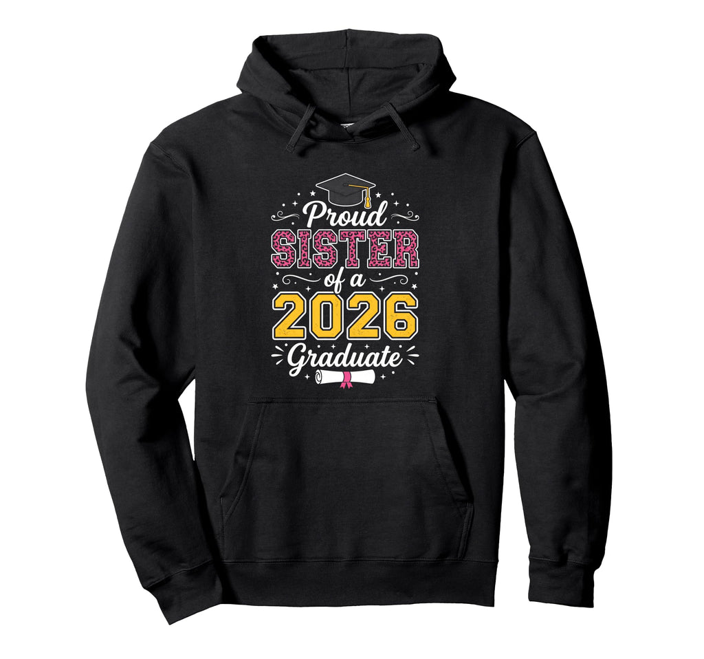 Proud Sister 2026 Graduate Class Hoodie - Casual Everyday Wear Men Women - T-Shirt, Sweatshirt, Hoodie