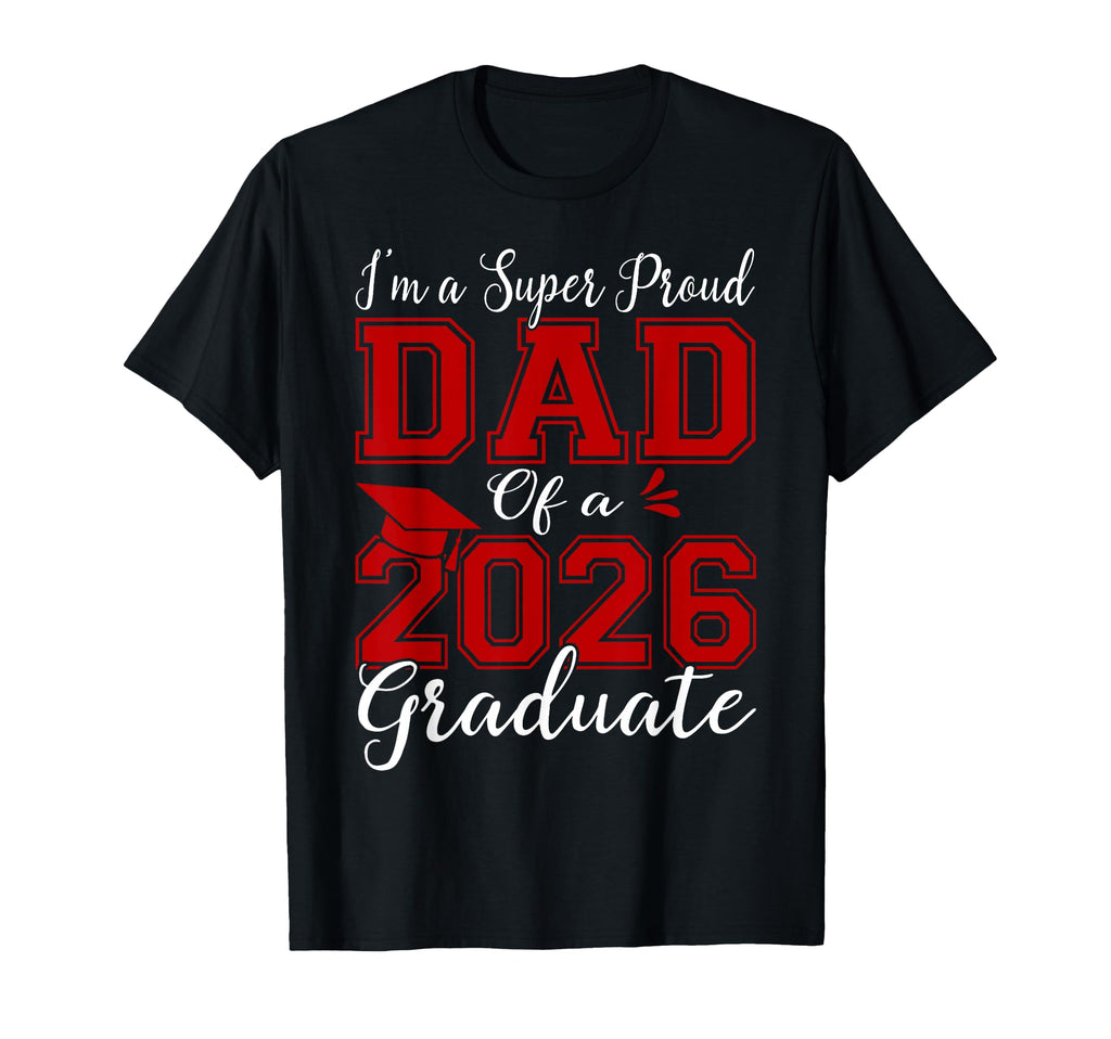 Im Super Proud Dad 2026 Graduate T-Shirt - Casual Everyday Wear Unisex - T-Shirt, Sweatshirt, Hoodie