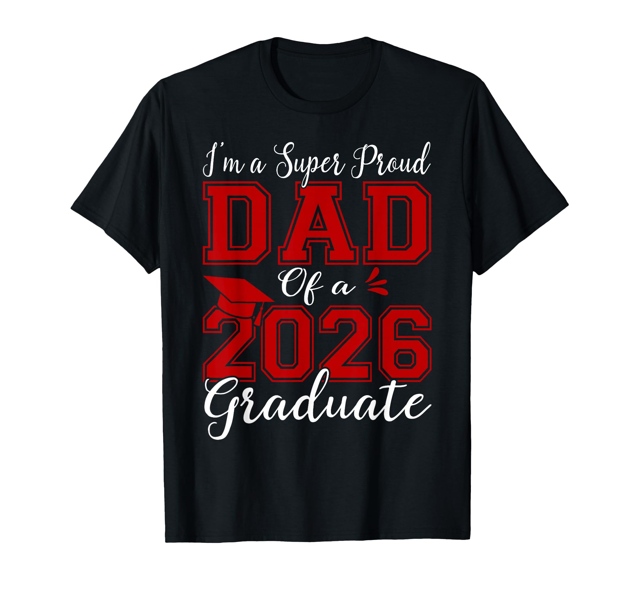 Im Super Proud Dad 2026 Graduate T-Shirt - Casual Everyday Wear Unisex - T-Shirt, Sweatshirt, Hoodie