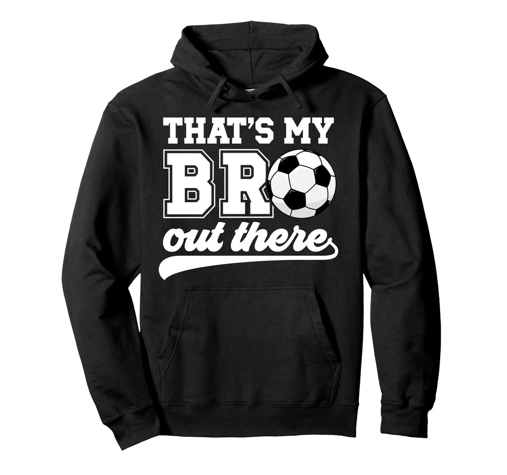 Thats My Bro Soccer Brother Soccer Hoodie - Aesthetic Graphic for Adults - T-Shirt, Sweatshirt, Hoodie