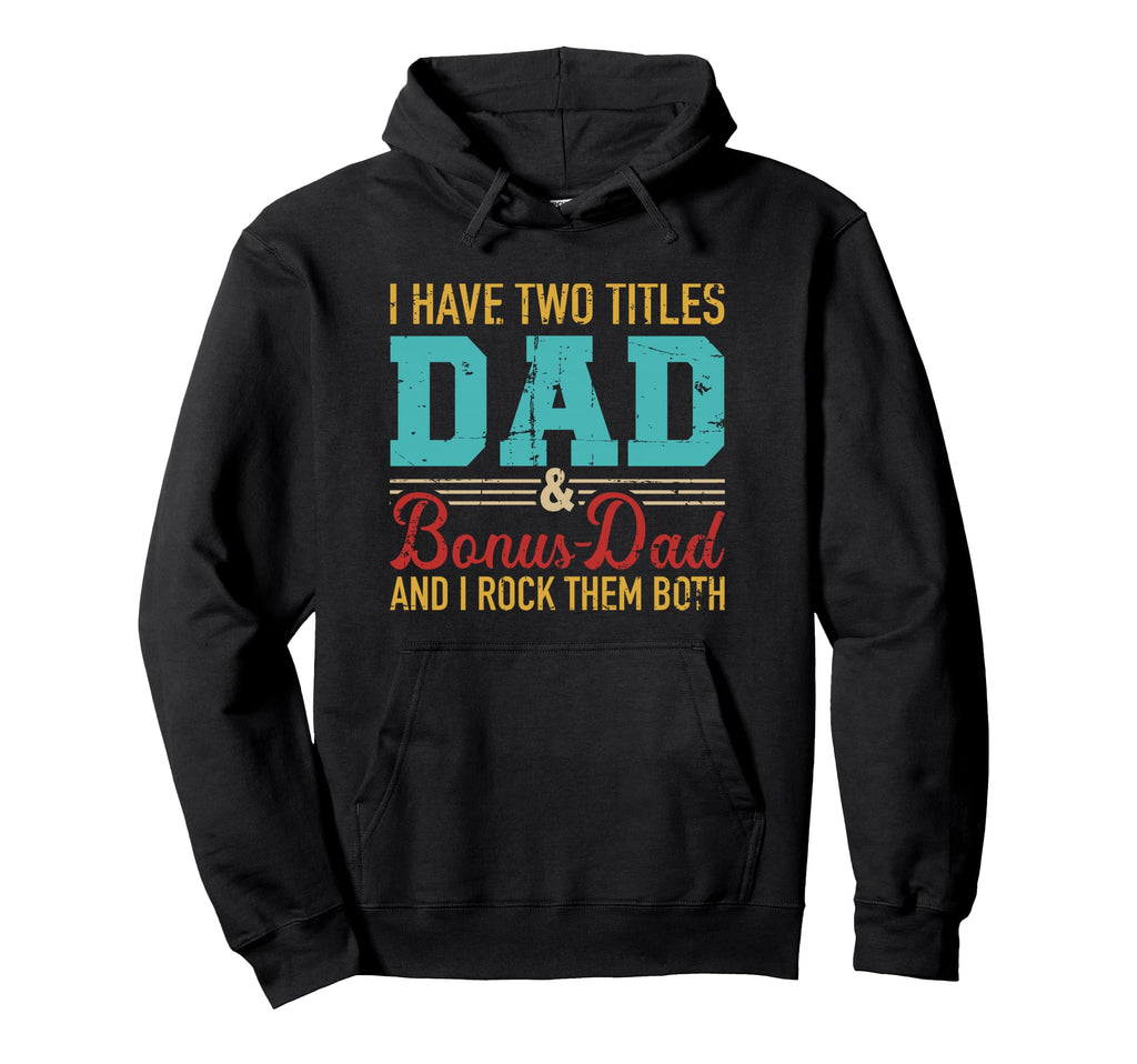 I Have Two Titles Dad And Bonus Dad And Hoodie - Unique Graphic Men Women - T-Shirt, Sweatshirt, Hoodie