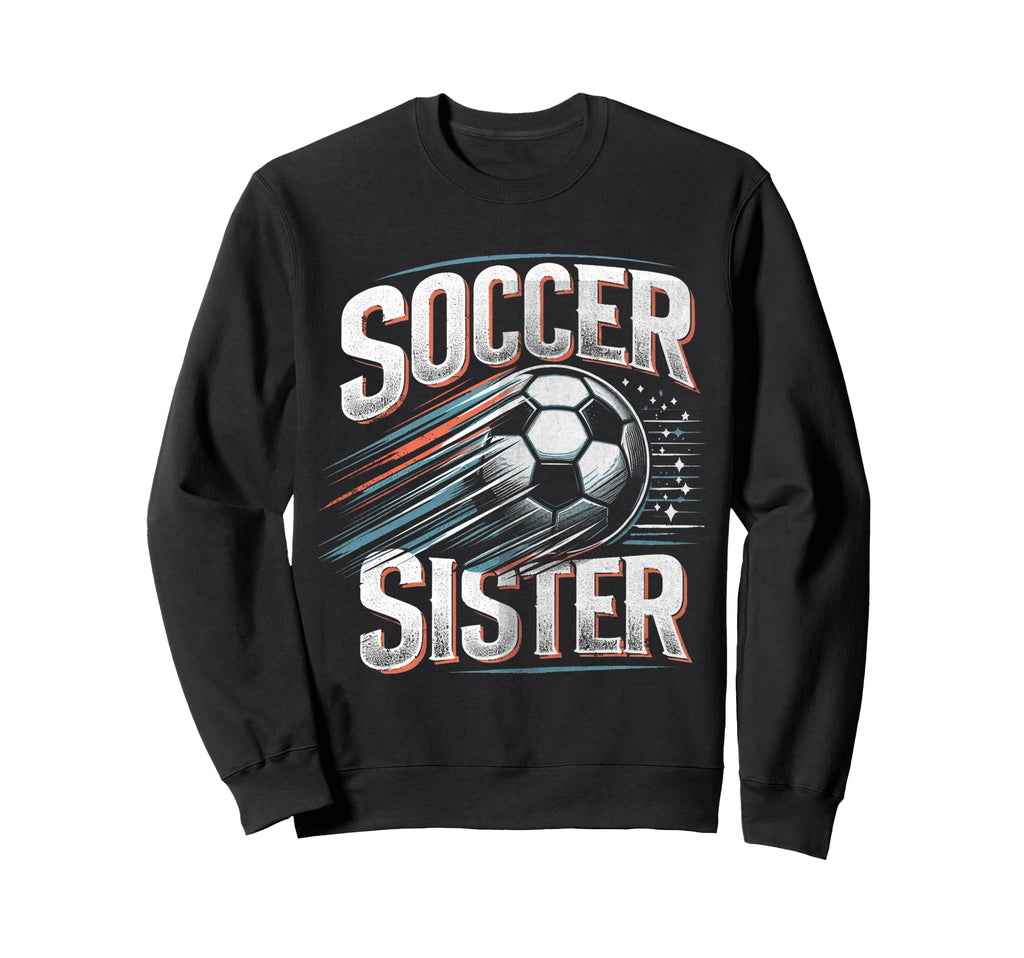 Soccer Sister Football Lover Gifts Sweatshirt - Graphic Print Unisex - T-Shirt, Sweatshirt, Hoodie