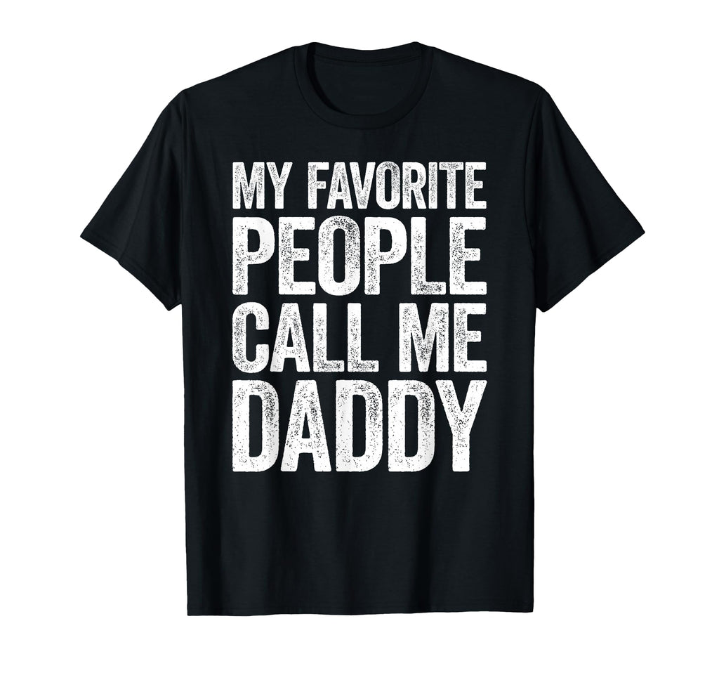 My Favorite People Call Me Daddy T-Shirt - Novelty Apparel for Adults - T-Shirt, Sweatshirt, Hoodie