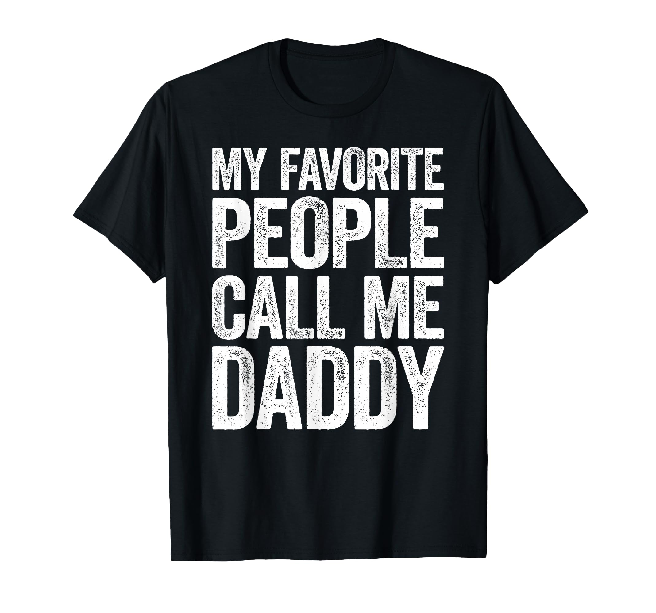 My Favorite People Call Me Daddy T-Shirt - Novelty Apparel for Adults - T-Shirt, Sweatshirt, Hoodie