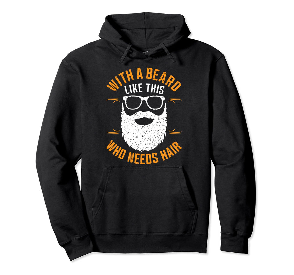Who Needs Hair Bearded Dad Funny Fathers Hoodie - Graphic Print for Adults - T-Shirt, Sweatshirt, Hoodie