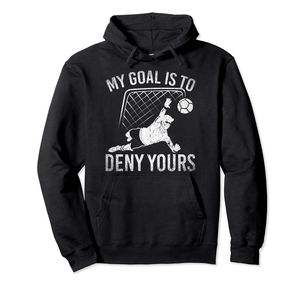 My Goal Is To Deny Yours Funny Soccer Hoodie - Aesthetic Graphic Men Women - T-Shirt, Sweatshirt, Hoodie