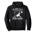My Goal Is To Deny Yours Funny Soccer Hoodie - Aesthetic Graphic Men Women - T-Shirt, Sweatshirt, Hoodie