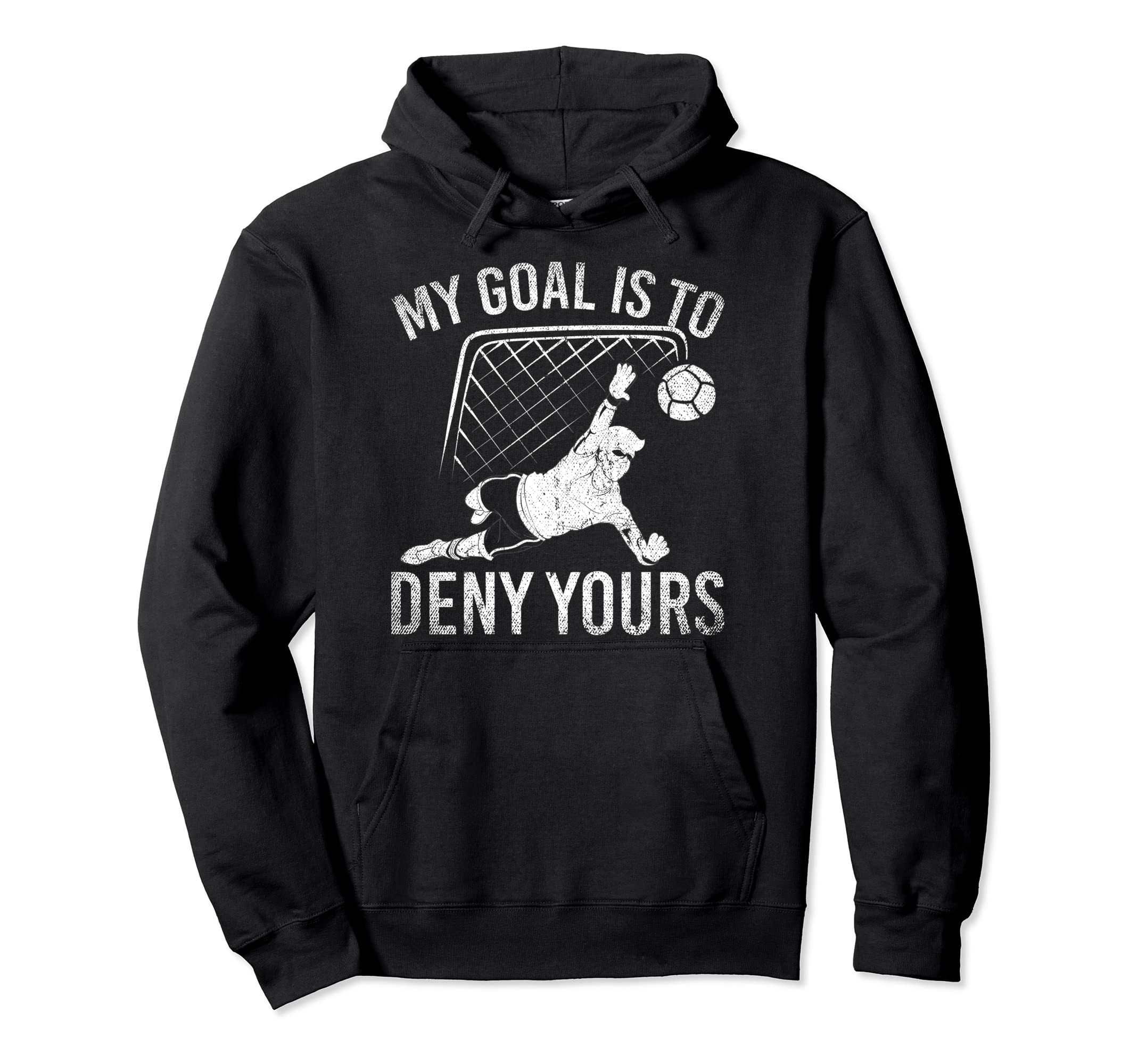 My Goal Is To Deny Yours Funny Soccer Hoodie - Aesthetic Graphic Men Women - T-Shirt, Sweatshirt, Hoodie