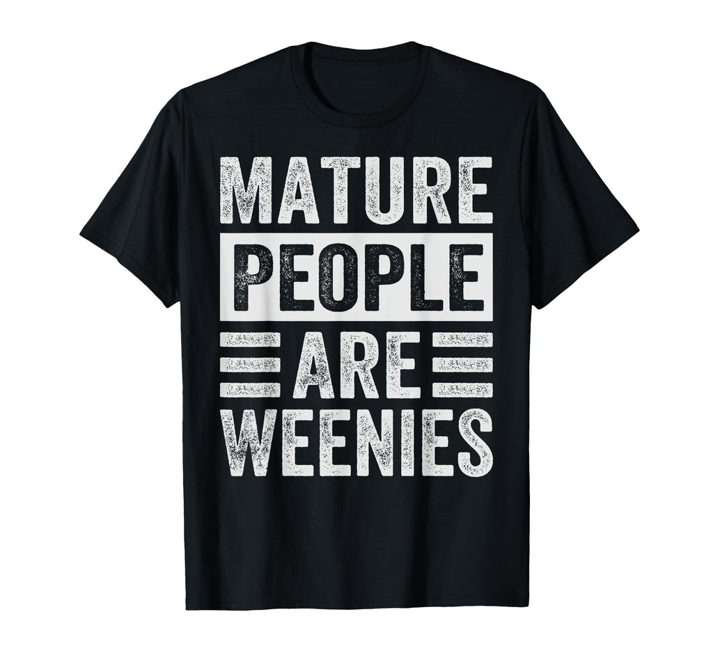 Mature People Are Weenies Funny T-Shirt - Custom Art Print Unisex - T-Shirt, Sweatshirt, Hoodie