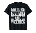 Mature People Are Weenies Funny T-Shirt - Custom Art Print Unisex - T-Shirt, Sweatshirt, Hoodie