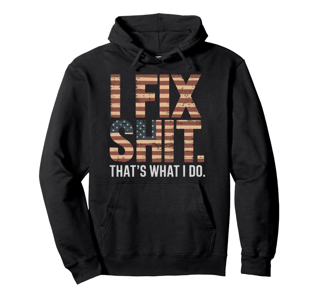 I Fix Shit Thats What I Do Mechanic Hoodie - Novelty Apparel for Adults - T-Shirt, Sweatshirt, Hoodie