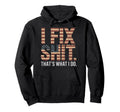 I Fix Shit Thats What I Do Mechanic Hoodie - Novelty Apparel for Adults - T-Shirt, Sweatshirt, Hoodie