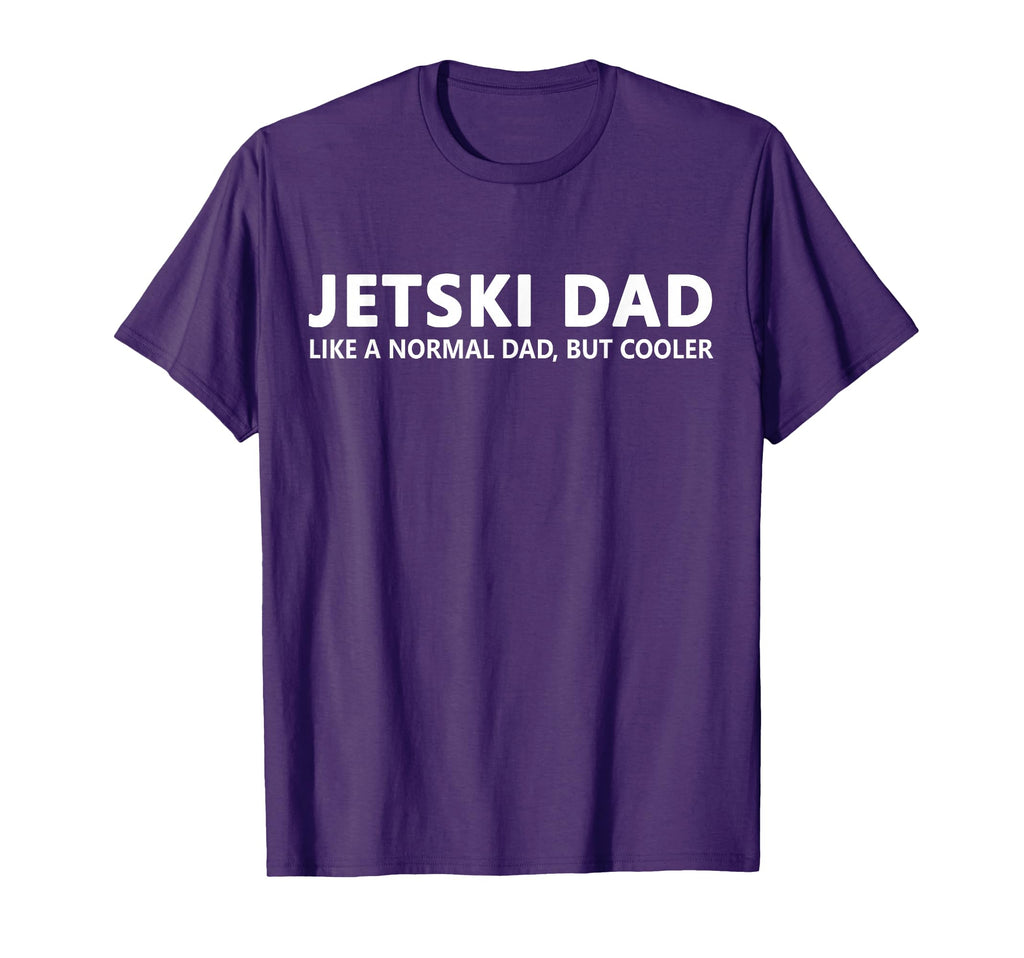 Funny Jet Ski Father Jet Ski Dad T-Shirt - Casual Everyday Wear Unisex - T-Shirt, Sweatshirt, Hoodie