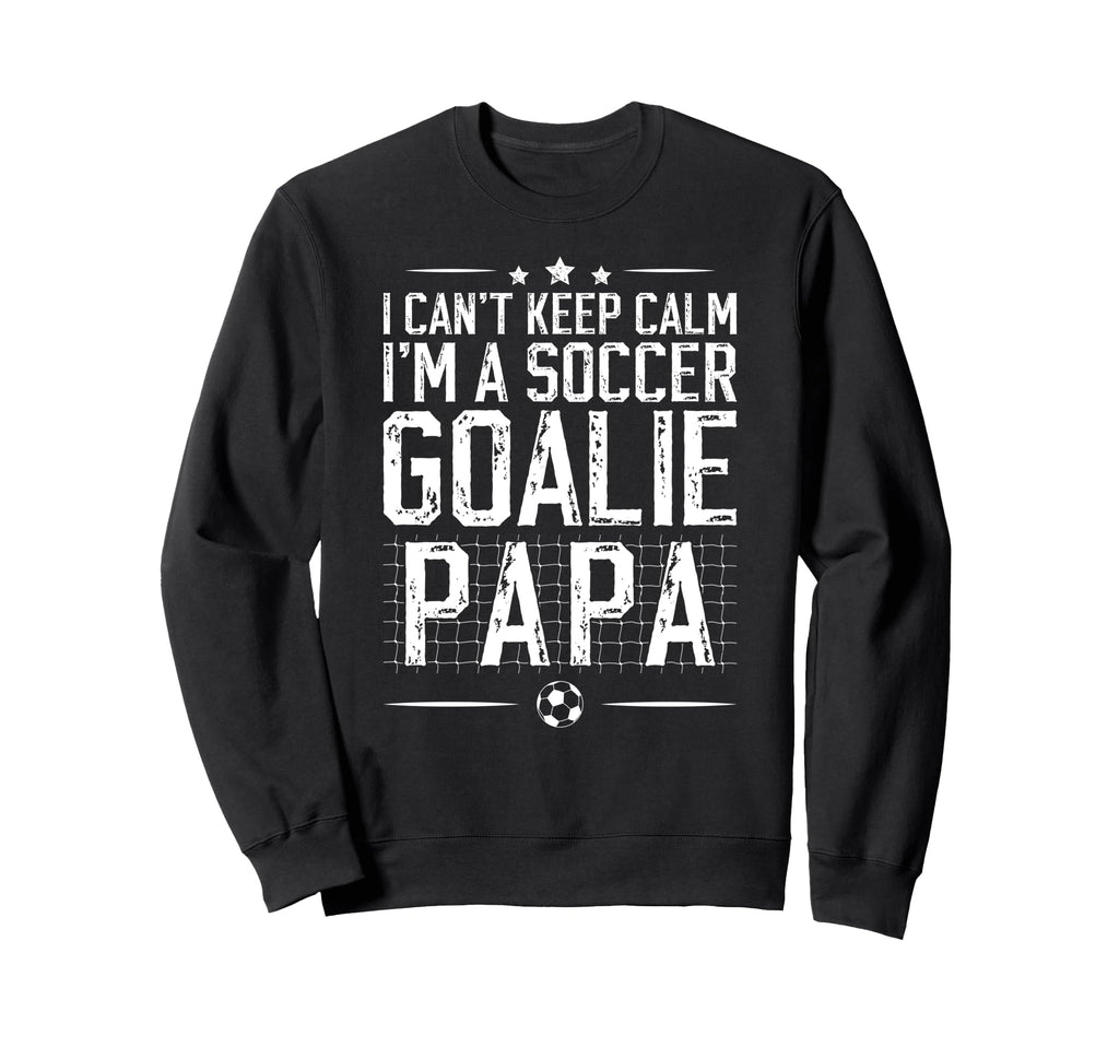 Im Soccer Goalie Papa Soccer Sweatshirt - Streetwear Style for Adults - T-Shirt, Sweatshirt, Hoodie