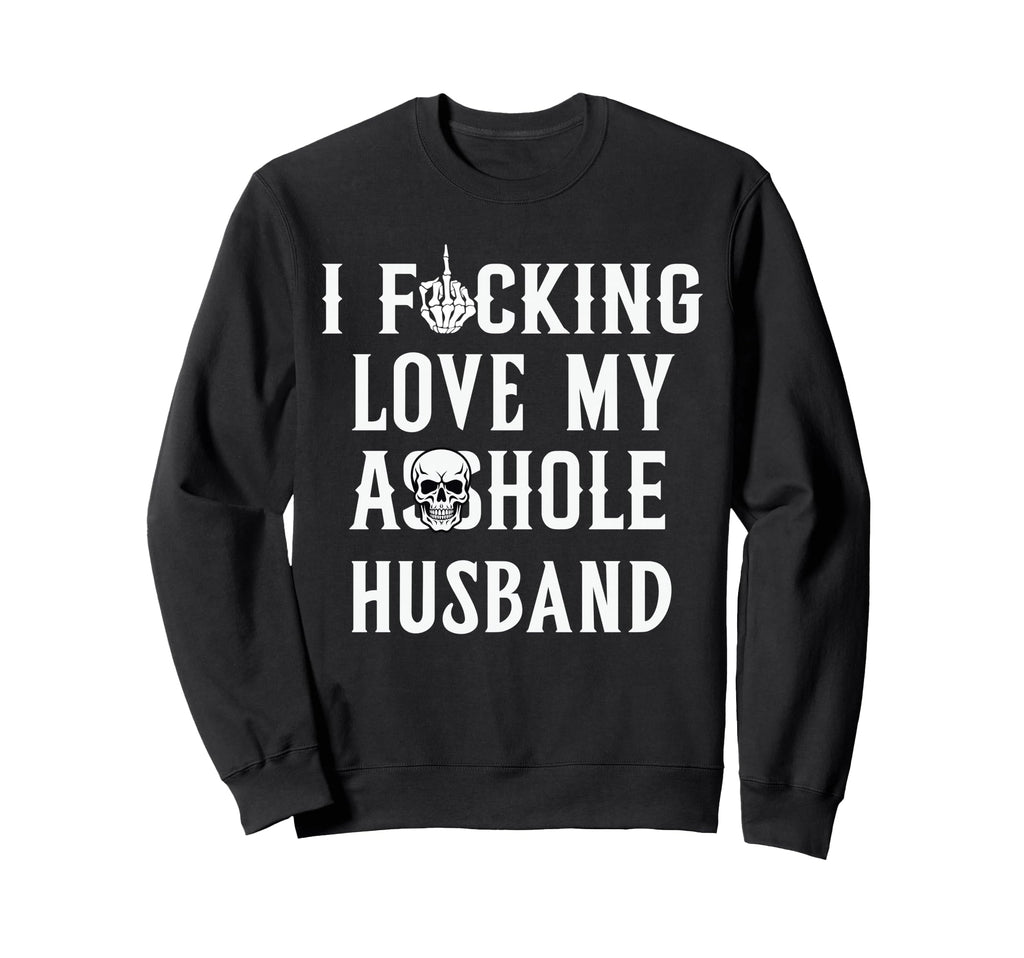 I Fcking Love My Husband Funny Sweatshirt - Streetwear Style for Adults - T-Shirt, Sweatshirt, Hoodie