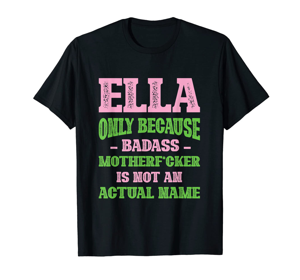 Badass Ella Name Unique Nickname T-Shirt - Unique Graphic for Adults - T-Shirt, Sweatshirt, Hoodie