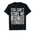 You Cant Scare Me I Have Four Teenagers T-Shirt - Graphic Print Men Women - T-Shirt, Sweatshirt, Hoodie