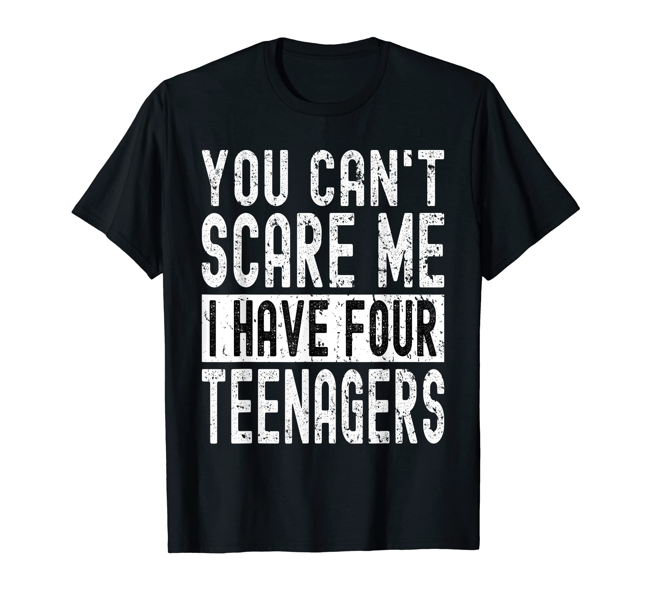 You Cant Scare Me I Have Four Teenagers T-Shirt - Graphic Print Men Women - T-Shirt, Sweatshirt, Hoodie