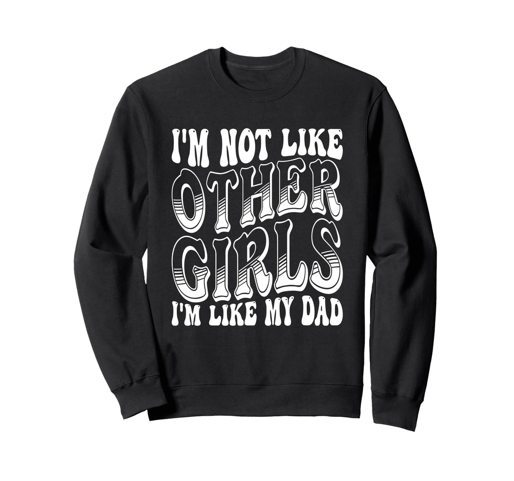 Im Not Like Other Im Like Dad Sweatshirt - Casual Everyday Wear Men Women - T-Shirt, Sweatshirt, Hoodie