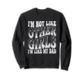Im Not Like Other Im Like Dad Sweatshirt - Casual Everyday Wear Men Women - T-Shirt, Sweatshirt, Hoodie
