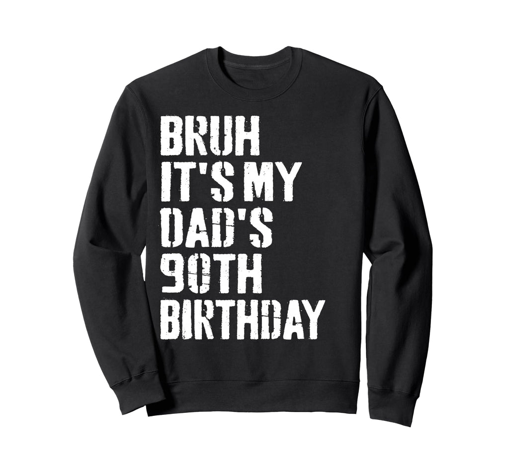 Bruh Its My Dads 90Th Birthday Sweatshirt - Unique Graphic for Adults - T-Shirt, Sweatshirt, Hoodie