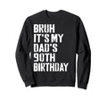 Bruh Its My Dads 90Th Birthday Sweatshirt - Unique Graphic for Adults - T-Shirt, Sweatshirt, Hoodie