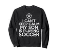 I Cant Keep Calm My Son Is Sweatshirt - Fun Novelty Design Men Women - T-Shirt, Sweatshirt, Hoodie