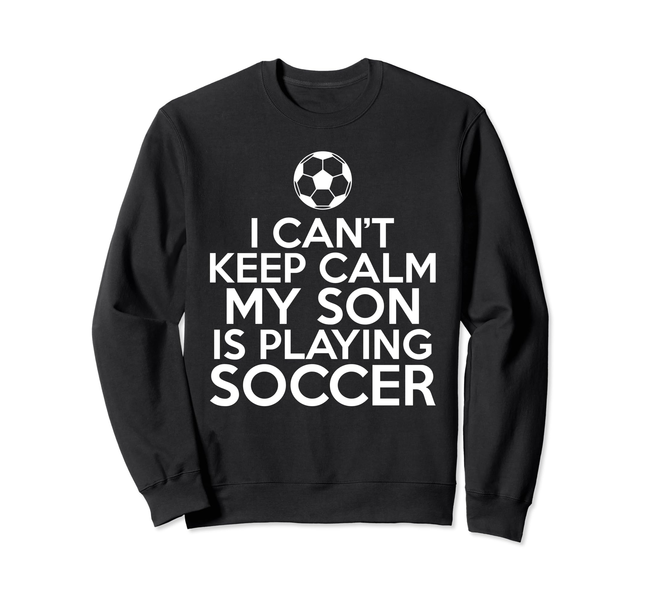 I Cant Keep Calm My Son Is Sweatshirt - Fun Novelty Design Men Women - T-Shirt, Sweatshirt, Hoodie