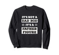 Its Not Dad Bod Its Father Figure Sweatshirt - Custom Art Print for Adults - T-Shirt, Sweatshirt, Hoodie