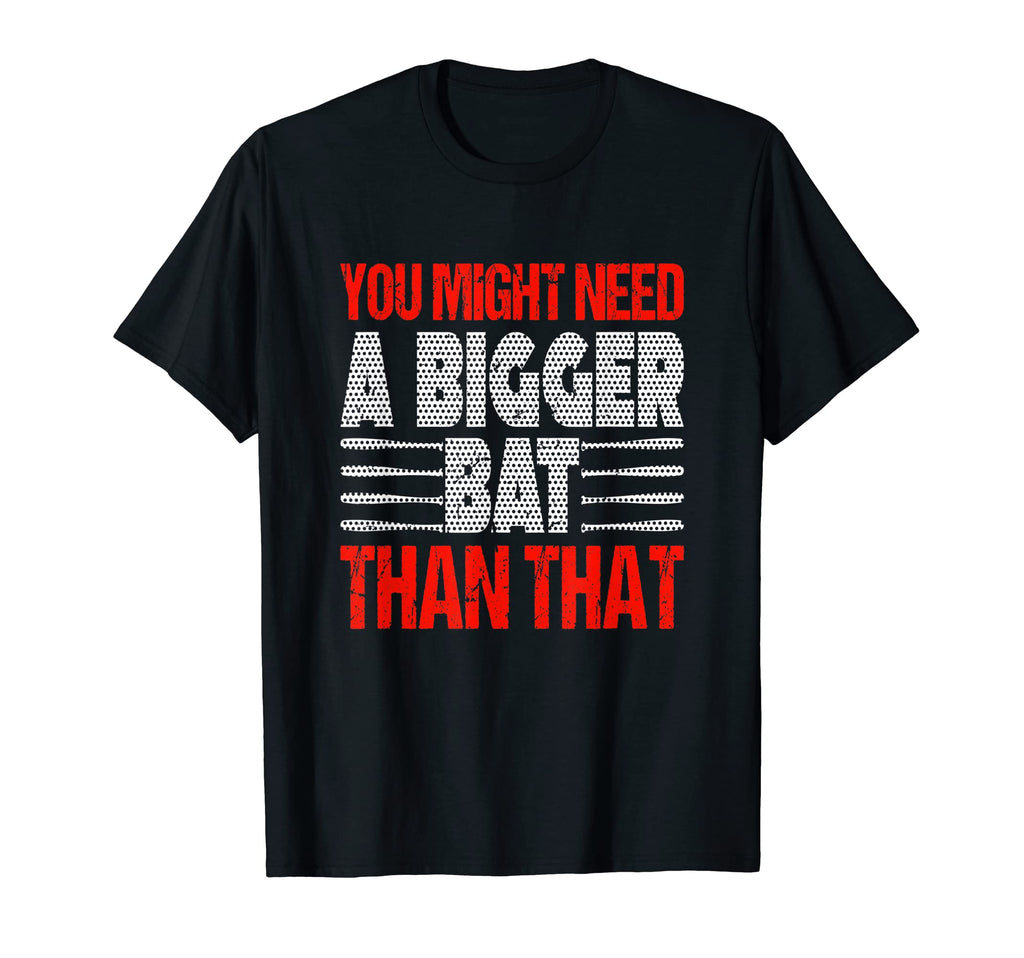 You Might Need Bigger Bat Than That T-Shirt - Minimalist Print Men Women - T-Shirt, Sweatshirt, Hoodie